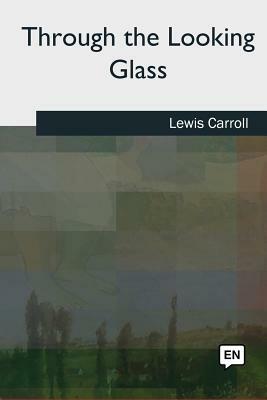 Through the Looking Glass by Lewis Carroll