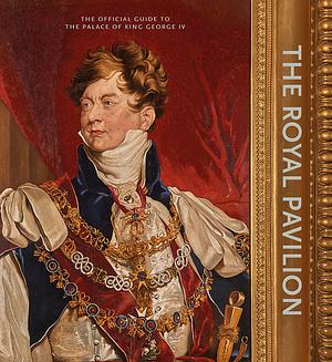 The Royal Pavilion: The Official Guide To The Palace Of King George IV by David Beevers, Royal Pavilion