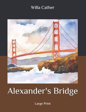 Alexander's Bridge: Large Print by Willa Cather