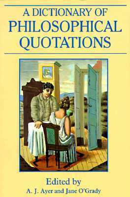 A Dictionary of Philosophical Quotations by A.J. Ayer