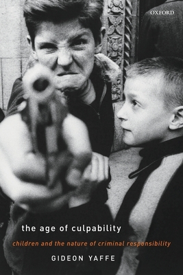 The Age of Culpability: Children and the Nature of Criminal Responsibility by Gideon Yaffe