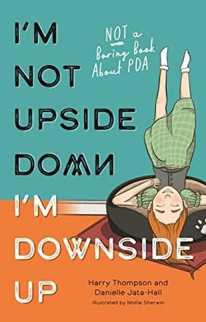 I'm Not Upside Down, I'm Downside Up: Not a Boring Book About PDA by Danielle Jata-Hall, Harry Thompson