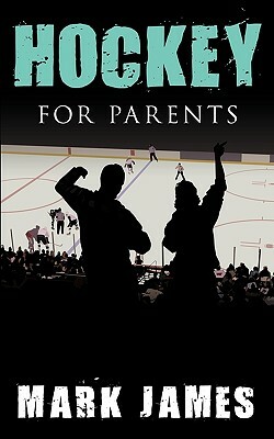 Hockey for Parents by Mark James