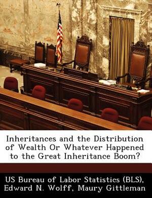 Inheritances and the Distribution of Wealth or Whatever Happened to the Great Inheritance Boom? by Maury Gittleman, Edward N. Wolff