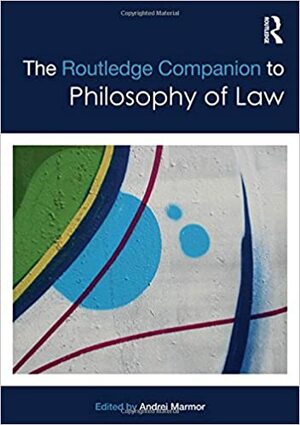 The Routledge Companion to Philosophy of Law by Andrei Marmor