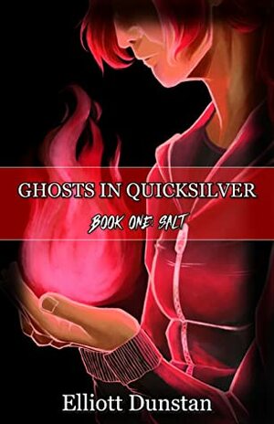 Ghosts in Quicksilver: Book One: Salt (Ghosts in Quicksilver, #1) by Elliott Dunstan