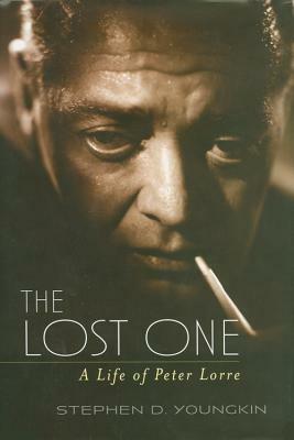 The Lost One: A Life of Peter Lorre by Stephen D. Youngkin