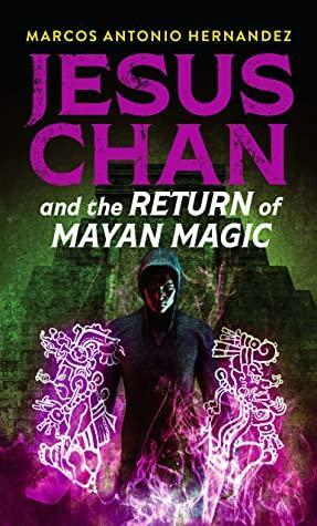 Jesus Chan and the Return of Mayan Magic (Indigenous Magic Book 1) by Marcos Antonio Hernandez