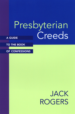 Presbyterian Creeds: A Guide to the Book of Confessions by Jack Rogers