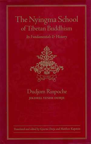 The Nyingma School of Tibetan Buddhism: Its Fundamentals and History by Shenpen Dawa, Gyurme Dorje, Dudjom Rinpoche, Matthew T. Kapstein