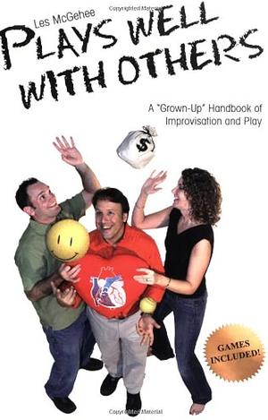 Les McGehee Plays Well with Others: A Grown-Up Handbook of Improvisation and Play by Ric Williams, Les Mcgehee, Owen Egerton