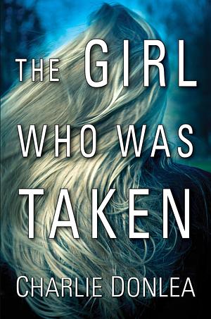 The Girl Who Was Taken by Charlie Donlea