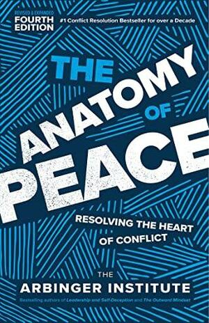 The Anatomy of Peace, Fourth Edition: Resolving the Heart of Conflict by The Arbinger Institute
