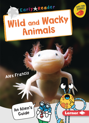 Wild and Wacky Animals: An Alien's Guide by Alex Francis