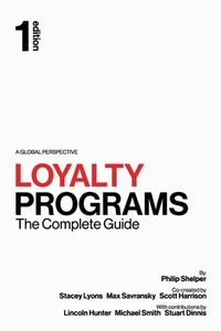 Loyalty Programs: The Complete Guide by Philip Shelper