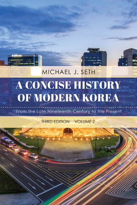 A Concise History of Modern Korea: From the Late Nineteenth Century to the Present, Volume 2, Third Edition by Michael J. Seth