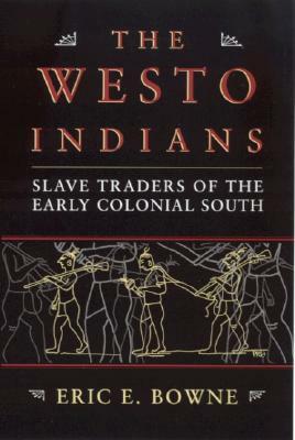 The Westo Indians: Slave Traders of the Early Colonial South by Eric E. Bowne