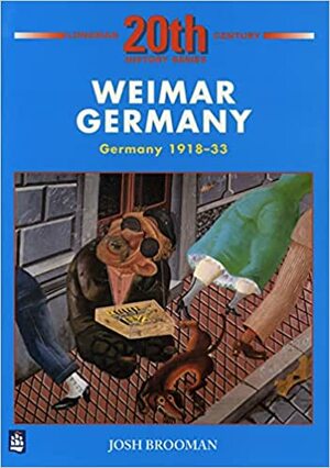 Weimar Germany: Germany 1918-33 by Josh Brooman