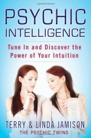 Psychic Intelligence: Tune In and Discover the Power of Your Intuition by Linda Jamison, Terry Jamison