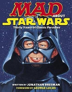 MAD About Star Wars: Thirty Years of Classic Parodies by Jonathan Bresman, Jonathan Bresman