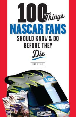 100 Things NASCAR Fans Should Know & Do Before They Die by Mike Hembree