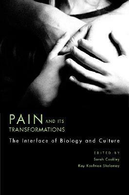 Pain and Its Transformations: The Interface of Biology and Culture by Sarah Coakley