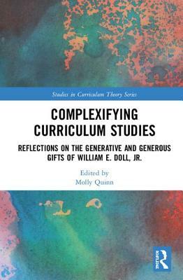 Complexifying Curriculum Studies: Reflections on the Generative and Generous Gifts of William E. Doll, Jr. by 