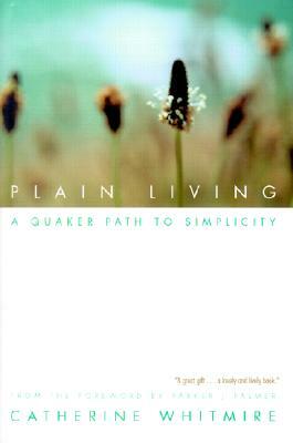 Plain Living: A Quaker Path to Simplicity by Catherine Whitmire