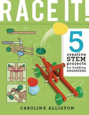 Race It!: 5 Creative Stem Projects for Budding Engineers--Speed Edition by Caroline Alliston