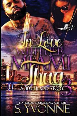 In Love with Her Miami Thug 3: A 305 Hood Story by S. Yvonne