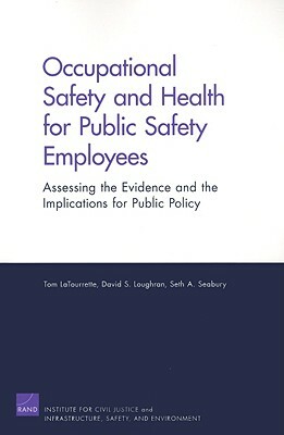 Occupational Safety and Health for Public Safety Employees: Assessing the Evidence and the Implications for Public Safety by Tom Latourrette, Seth A. Seabury, David S. Loughran