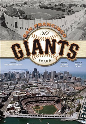 The San Francisco Giants: 50 Years by Danny Glover, Brian Murphy, Willie Mays