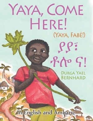 Yaya, Come Here!: A Day In The Life Of A Boy in West Africa: In English and Amharic by 