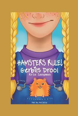 Hamsters Rule, Gerbils Drool by Kris Langman