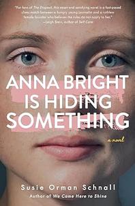 Anna Bright Is Hiding Something: A Novel by Susie Orman Schnall