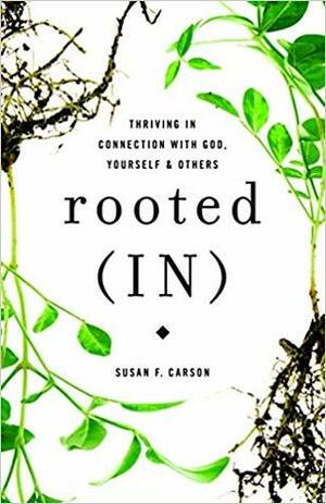 Rooted (In): Thriving in Connection with God, Yourself, and Others by Susan Carson