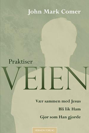 Praktiser veien by John Mark Comer