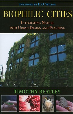 Biophilic Cities: Integrating Nature Into Urban Design and Planning by Timothy Beatley