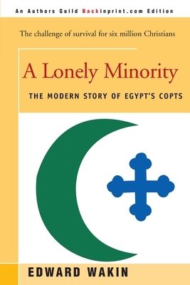 A Lonely Minority: The Modern Story of Egypt's Copts by Edward Wakin