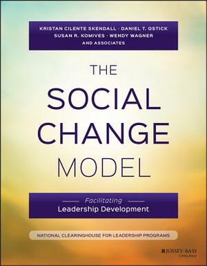 The Social Change Model: Facilitating Leadership Development by Daniel T. Ostick, Kristan C. Skendall, Susan R. Komives