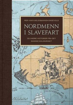 Nordmenn i slavefart - og andre historier fra det danske koloniriket by Per Ivar Hjeldsbakken Engevold