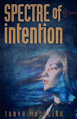 Spectre of Intention by Tonya Macalino