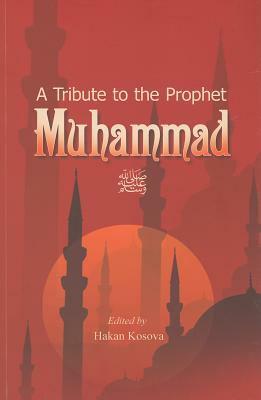 A Tribute to the Prophet Muhammad by Hakan Kosova, Thomas Petriano, M. Fethullah Gülen