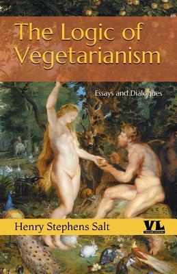 The Logic of Vegetarianism: Essays and Dialogues by Henry Stephens Salt