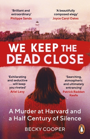 We Keep the Dead Close: A Murder at Harvard and a Half Century of Silence by Becky Cooper