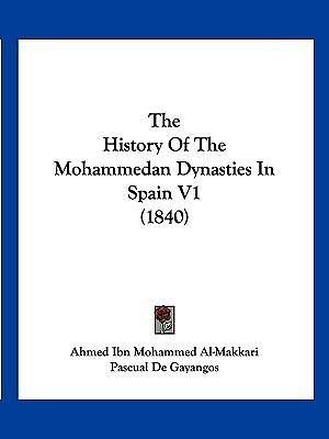 The History of the Mohammedan Dynasties in Spain, Volume 1 by Pascual de Gayangos y Arce, Ahmed ibn Mohammed al-Makkari