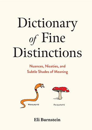 Dictionary of Fine Distinctions: Nuances, Niceties, and Subtle Shades of Meaning by Eli Burnstein