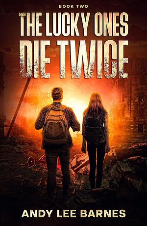 The Lucky Ones Die Twice: A Post-Apocalyptic Romance Novel: Book Two by Andy Lee Barnes, Andy Lee Barnes