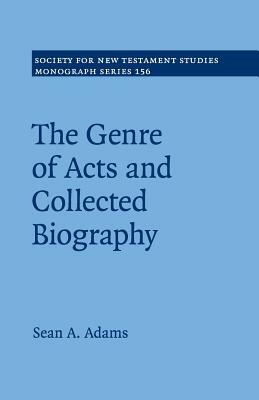 The Genre of Acts and Collected Biography by Sean a. Adams