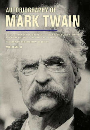 Autobiography of Mark Twain, Volume 3: The Complete and Authoritative Edition by Christopher M. Ohge, Sharon K. Goetz, Leslie Diane Myrick, Harriet E. Smith, Mark Twain, Benjamin Griffin, Victor Fischer, Michael B. Frank, Amanda Gagel